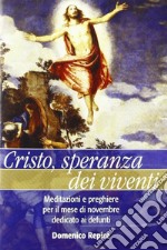 Cristo, speranza dei viventi. Meditazioni e preghiere per il mese di novembre dedicato ai defunti