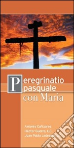 Peregrinatio pasquale con Maria. Cammino di preparazione alla Settimana Santa e alla Pasqua libro