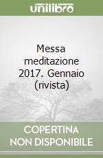 Messa meditazione 2017. Gennaio (rivista) libro
