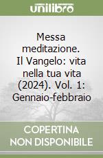 Messa meditazione. Il Vangelo: vita nella tua vita (2024). Vol. 1: Gennaio-febbraio libro