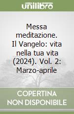 Messa meditazione. Il Vangelo: vita nella tua vita (2024). Vol. 2: Marzo-aprile libro