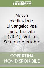 Messa meditazione. Il Vangelo: vita nella tua vita (2024). Vol. 5: Settembre-ottobre libro