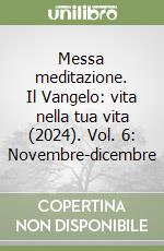 Messa meditazione. Il Vangelo: vita nella tua vita (2024). Vol. 6: Novembre-dicembre libro