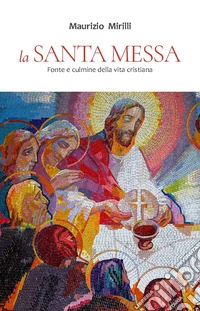 La santa messa. Fonte e culmine della vita cristiana libro