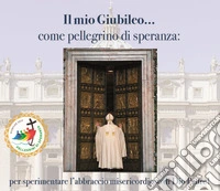 Il mio Giubileo. Come pellegrino di speranza libro