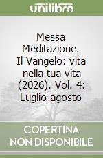 Messa Meditazione. Il Vangelo: vita nella tua vita (2026). Vol. 4: Luglio-agosto libro