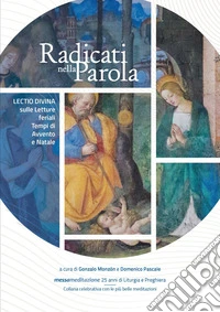 Radicati nella parola. Lectio divina sulle letture feriali dei Tempi di Avvento e Natale libro
