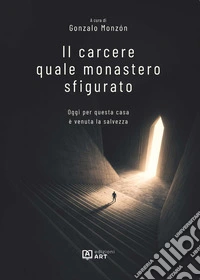 Il carcere quale monastero sfigurato. Oggi per questa casa è venuta la salvezza libro