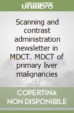 Scanning and contrast administration newsletter in MDCT. MDCT of primary liver malignancies