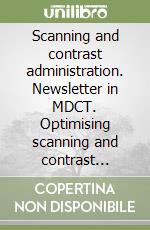 Scanning and contrast administration. Newsletter in MDCT. Optimising scanning and contrast techniques for multi-slice computed tomography libro