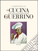 In cucina con Guerrino. Cento nuove gustose facili ricette libro