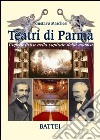 Teatri di Parma. L'opera lirica nella capitale della musica. Ediz. illustrata libro