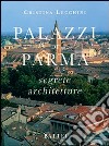 Palazzi di Parma. Segrete architetture libro