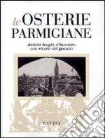 Le osterie parmigiane. Antichi luoghi d'incontro con ricette del passato libro