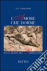 L'amore che dorme. Vita e morte del Parmigianino