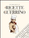 Le ricette di Guerrino. Colori e sapori in cucina libro