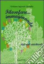 Filosofare... immaginando. Racconti amichevoli libro