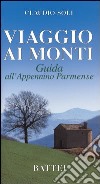 Viaggio ai monti. Guida all'Appennino parmense libro