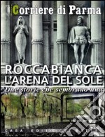 Roccabianca. L'arena del sole. Due storie che sembrano una libro