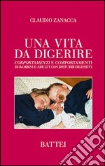 Una vita da digerire. Corportamenti e comportamenti di bambini e adulti con disturbi digestivi libro