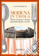 Modena in tavola. Storie di gusto e bontà. Prodotti tipici e ricette libro