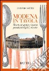 Modena in tavola. Storie di gusto e bontà. Prodotti tipici e ricette libro