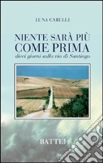 Niente sarà più come prima. Dieci giorni sulla via di Santiago libro