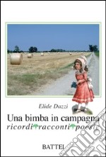 Una bimba in campagna. Ricordi, racconti, poesie libro