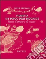 Piumetta e il bosco delle beccacce. Storie d'amore e di caccia libro