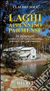 Laghi dell'Appennino parmense. 29 itinerari compresi i versanti piacentini, genovesi, spezzini e massei libro