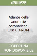 Atlante delle anomalie coronariche. Con CD-ROM libro