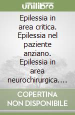 Epilessia in area critica. Epilessia nel paziente anziano. Epilessia in area neurochirurgica. Nuovi farmaci antiepilettici in area critica