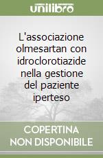 L'associazione olmesartan con idroclorotiazide nella gestione del paziente iperteso libro