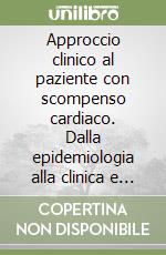 Approccio clinico al paziente con scompenso cardiaco. Dalla epidemiologia alla clinica e terapia libro