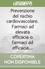 Prevenzione del rischio cardiovascolare. Farmaci ad elevata efficacia o farmaci ad efficacia globale?