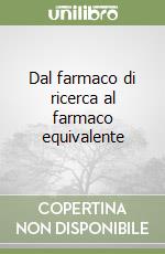 Dal farmaco di ricerca al farmaco equivalente libro