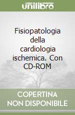 Fisiopatologia della cardiologia ischemica. Con CD-ROM libro