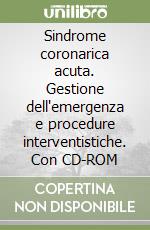 Sindrome coronarica acuta. Gestione dell'emergenza e procedure interventistiche. Con CD-ROM