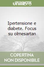 Ipertensione e diabete. Focus su olmesartan libro