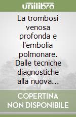 La trombosi venosa profonda e l'embolia polmonare. Dalle tecniche diagnostiche alla nuova strategia terapeutica del «single drug approach» libro