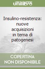 Insulino-resistenza: nuove acquisizioni in tema di patogenesi libro