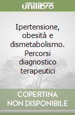 Ipertensione, obesità e dismetabolismo. Percorsi diagnostico terapeutici libro