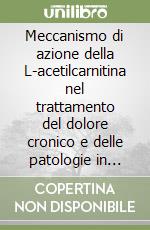 Meccanismo di azione della L-acetilcarnitina nel trattamento del dolore cronico e delle patologie in comorbilità libro