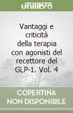 Vantaggi e criticità della terapia con agonisti del recettore del GLP-1. Vol. 4 libro