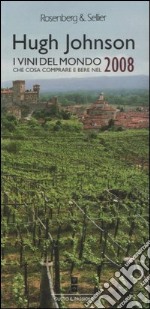 I vini del mondo 2008. Che cosa comprare e bere nel 2008 libro