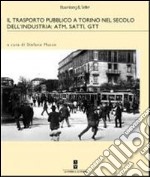 Il trasporto pubblico a Torino nel secolo dell'industria: Atm, Satti, Gtt libro