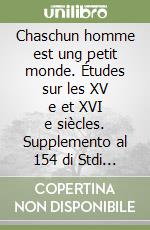 Chaschun homme est ung petit monde. Études sur les XV e et XVI e siècles. Supplemento al 154 di Stdi Francesi. Ediz. italiana e francese libro
