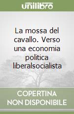 La mossa del cavallo. Verso una economia politica liberalsocialista libro