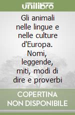 Gli animali nelle lingue e nelle culture d'Europa. Nomi, leggende, miti, modi di dire e proverbi libro