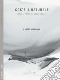 Cos'è il naturale? Natura, persona, agire morale libro